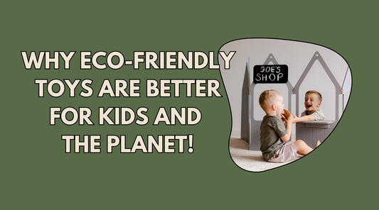 Why Eco-Friendly Toys Are Better for Kids and the Planet